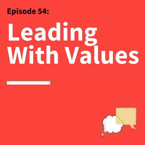 54. Leadership and Ethics: How to Communicate Your Core Values