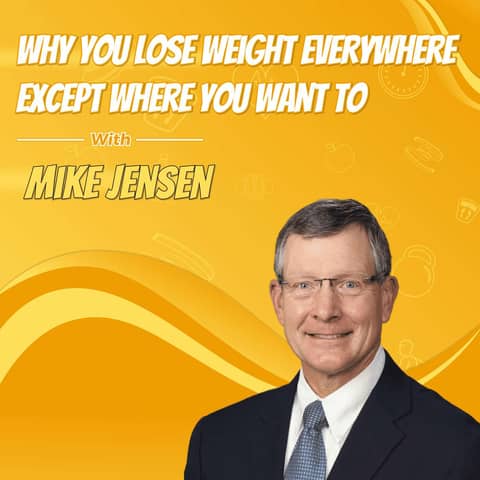 Why You Lose Weight Everywhere Except Where You Want To with Mike Jensen