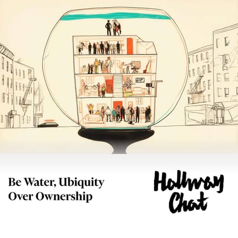 Be Water, Ubiquity over Ownership
