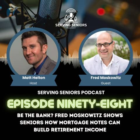 Episode 98: Be the Bank? Fred Moskowitz Shows Seniors How Mortgage Notes Can Build Retirement Income