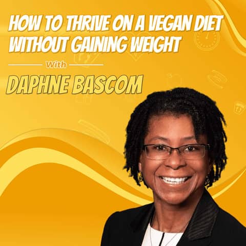 How to Thrive on a Vegan Diet Without Gaining Weight with Daphne Bascom