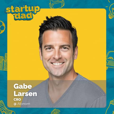 “Kids Expose Wasted Motion” | Gabe Larsen (Dad of 5, CRO of Atonom)