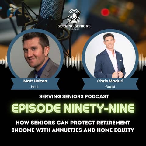 Episode 99: How Seniors Can Protect Retirement Income with Annuities and Home Equity