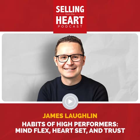 Habits of High Performers: Mind Flex, Heart Set, and Trust featuring James Laughlin