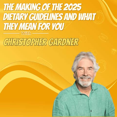 The Making of the 2025 Dietary Guidelines and What They Mean for You with Christopher Gardner