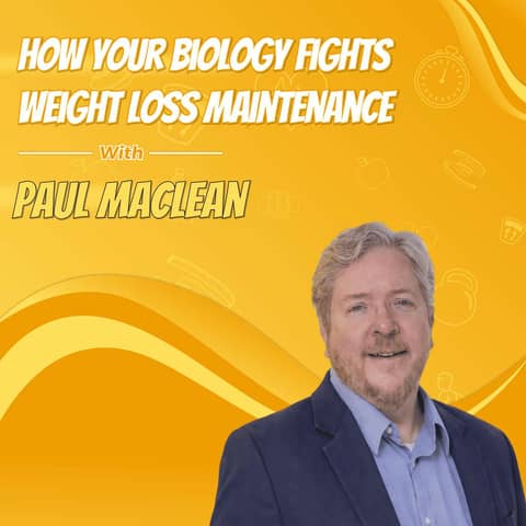 How Your Biology Fights Weight Loss Maintenance with Paul MacLean