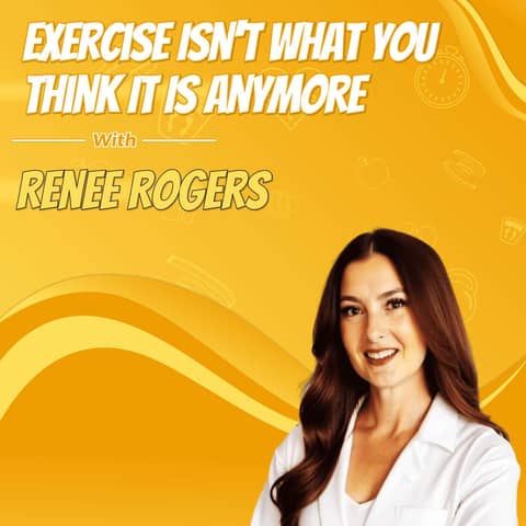 Exercise Isn't What You Think It Is Anymore with Renee Rogers