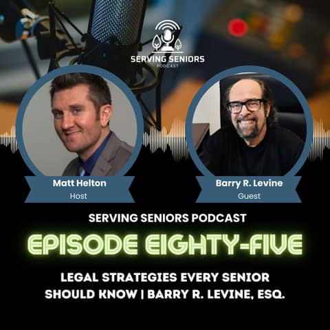 Episode 85: Legal Strategies Every Senior Should Know | Barry R. Levine, Esq.