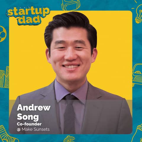 Founding A Company As A Single Dad | Andrew Song (Dad of 2, Make Sunsets)