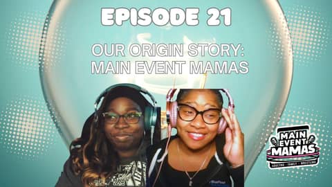 Main Event Mamas Episode 21: The Origins and Evolution of Main Event Mamas