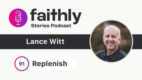Replenish - Lance Witt | Faithly Stories