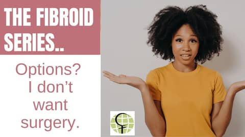 Fibroids: I Don't Want to Have Surgery Fibroids: I Don't Want to Have Surgery