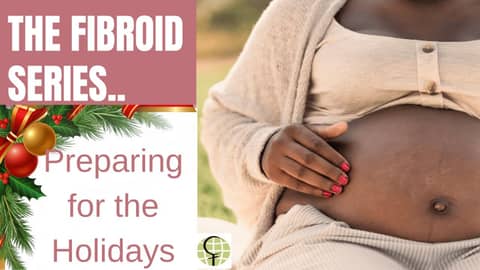 Preparing for the Holidays When Your Body is Already Tired |The Fibroid Series