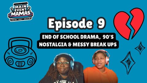 Main Event Mamas Episode 9: Messy Break Ups, 90's Nostalgia & End of School Drama