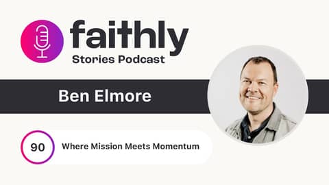 Where Mission Meets Momentum - Ben Elmore | Faithly Stories