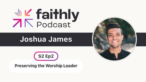 Preserving the Worship Leader - Joshua James | Faithly Podcast
