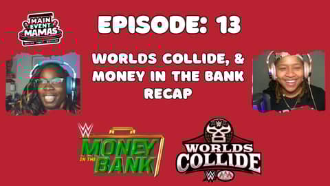 Main Event Mamas Podcast: Episode 13: Worlds Collide & Money in the Bank Recap