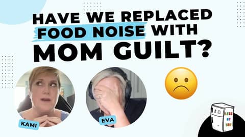 Have we replaced food noise with mom guilt?