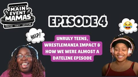 Main Event Mamas: Episode 4: Unruly teens, wrestlemania aftermath & how we were almost a dateline episode