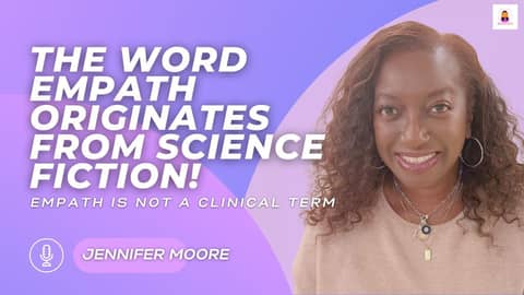 Empath Comes From Science Fiction; it's not a clinical term! Jennifer Moore Explains | Episode 68