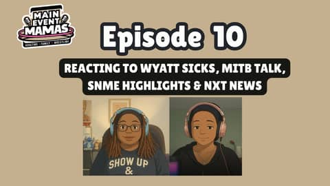 Main Event Mamas Episode 10: Reacting to Wyatt Sicks, MITB Talk, SNME Highlights & NXT News