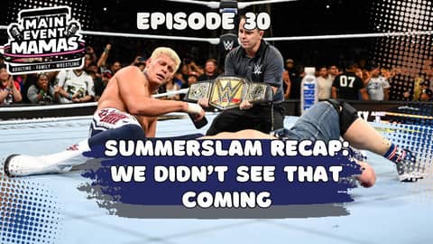 Main Event Mamas Episode 30: Summerslam Surprises Plus TKO and ESPN/WWE Partnership Explained