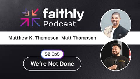 We’re Not Done - Pastor Matthew K. Thompson & Pastor Matthew Thompson Jr. | Faithly Podcast