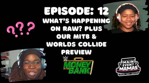 Main Event Mamas Episode 12: What's Happening with Raw? Plus our MITB & Worlds Collide Preview.