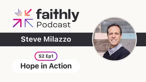 Hope in Action - Steve Milazzo | Faithly Podcast