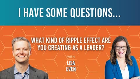 162: Lisa Even: "What Kind of Ripple Effect Are You Creating as a Leader?"