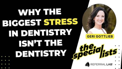 Special List #18: Why the Biggest Stress in Dentistry Isn’t the Dentistry with Geri Gottlieb