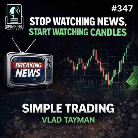 #347 Stop Watching News, Start Watching Candles: Simple Trading - Vlad Tayman