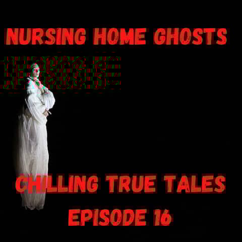 Chilling True Tales - Ep 16 - Nursing Home Ghost Stories