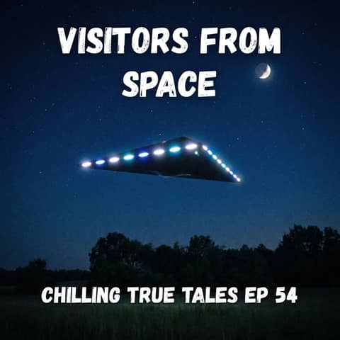 Chilling True Tales - Ep 54 - Visitors From Space