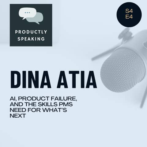 S4E4: AI, Product Failure, and the Skills PMs Need for What’s Next with Dina Atia