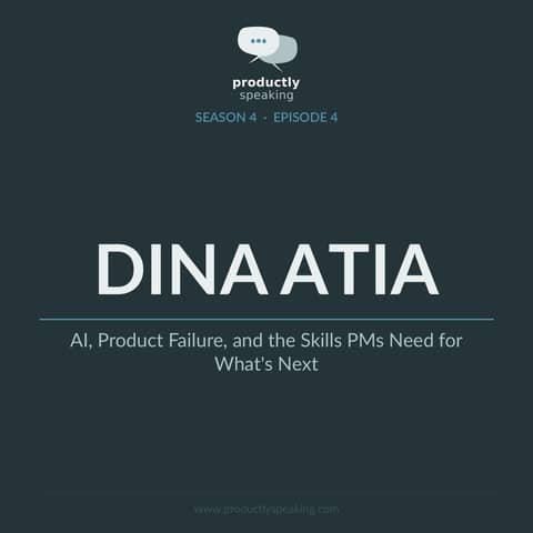 S4E4: AI, Product Failure, and the Skills PMs Need for What’s Next with Dina Atia