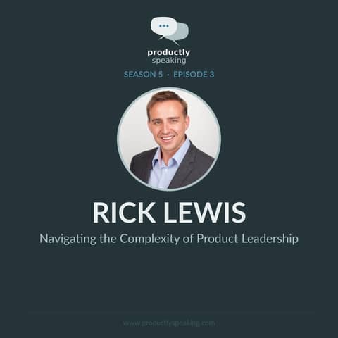 S5E3: Navigating the Complexity of Product Leadership with Rick Lewis