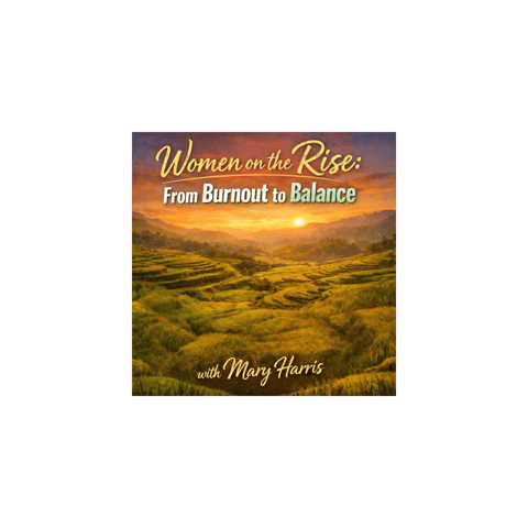 Women on the Rise: from Burn Out to Balance with Mary Harris