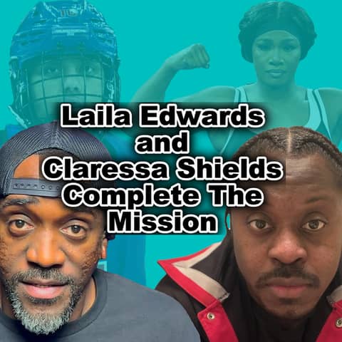 Laila Edwards and Claressa Shields Complete The Mission