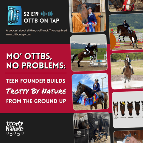 S2 E19: Mo’ OTTBs, No Problems: Teen Founder Builds Trotty By Nature from the Ground Up