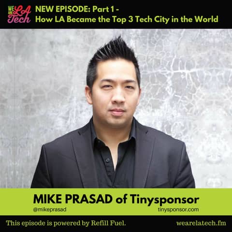 [Part 1] Tinysponsor, How Los Angeles Became the Top 3 Tech City in the World: LA Tech Startup Spotlight - Mike Prasad