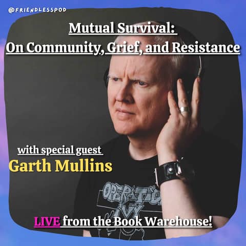Mutual Survival: On Community, Grief, and Resistance (with special guest Garth Mullins) LIVE at the Book Warehouse