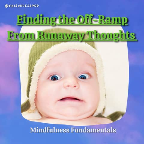 Finding the Off-Ramp From Runaway Thoughts (DBT Micro-Season — Mindfulness Part 1)