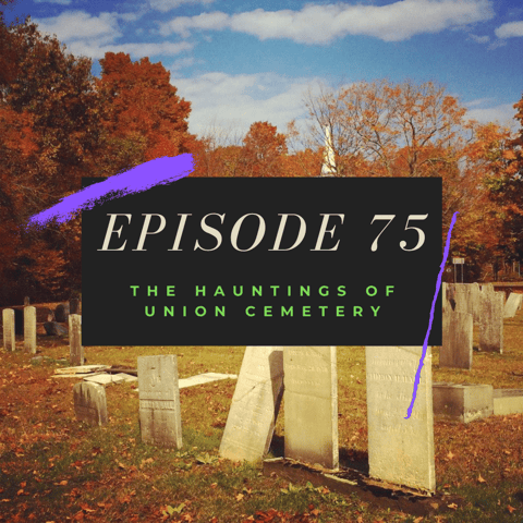 Ep. 75: The Hauntings of Union Cemetery