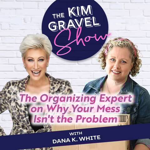 The Organizing Expert on Why Your Mess Isn't the Problem with Dana K. White
