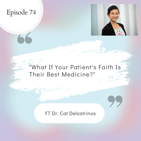 74 I What If Your Patient's Faith Is Their Best "Medicine"? ft. Dr. Cat Delostrinos