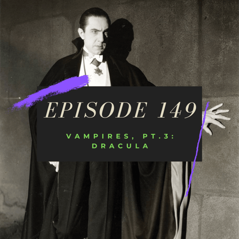 Ep. 149: Vampires, Pt. 3 - Dracula