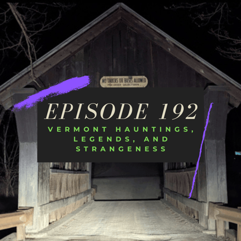 Ep. 192: Vermont Hauntings, Legends and Strangeness