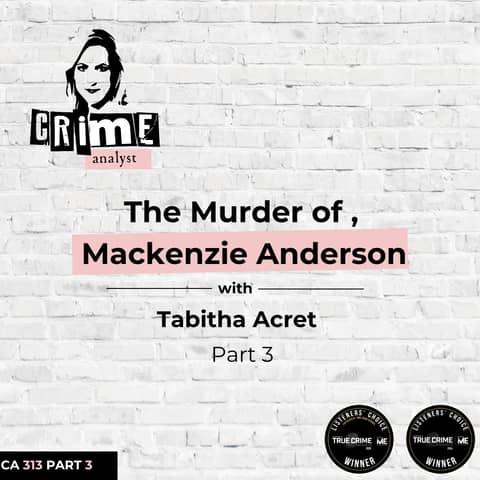 Ep 313: The Murder of Mackenzie Anderson with Tabitha Acret, Part 3