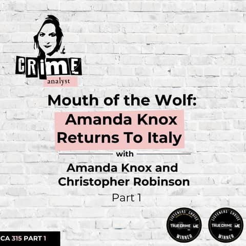 Ep 315: The Mouth of the Wolf: Amanda Knox Returns to Italy with Amanda Knox and Christopher Robinson, Part 1